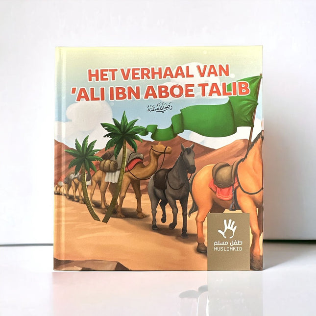 Het verhaal van Ali ibn Aboe Talib – islamitisch kinderboek over de Sahaba